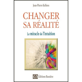Changer sa réalité - Le miracle de l'intuition