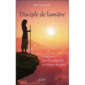 Disciple de lumière - Transformer une crise personnelle en initiation spirituelle