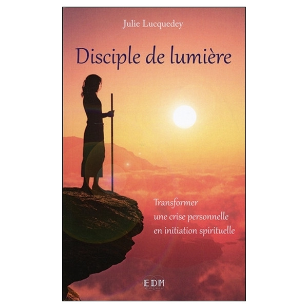Disciple de lumière - Transformer une crise personnelle en initiation spirituelle