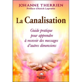 La Canalisation - Guide pratique pour apprendre à recevoir des messages d'autres dimensions