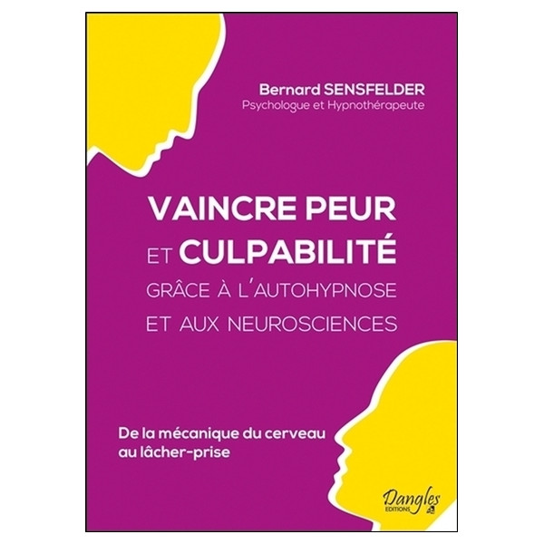 Vaincre peur et culpabilité grâce à l'autohypnose et aux neurosciences - De la mécanique du cerveau au lâcher prise