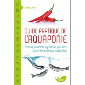 Guide pratique de l'aquaponie - Produire ensemble légumes et poissons - Construire sa propre installation