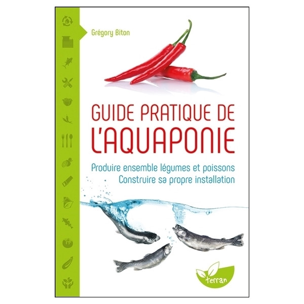 Guide pratique de l'aquaponie - Produire ensemble légumes et poissons - Construire sa propre installation