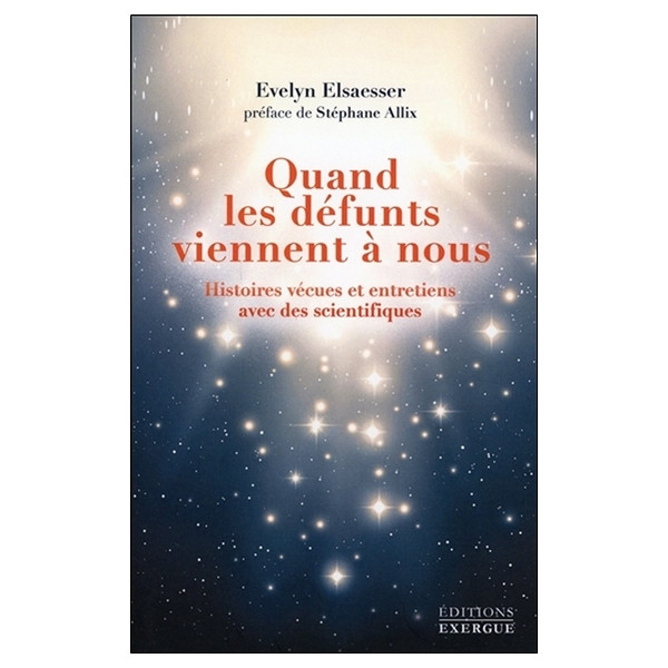 Quand les défunts viennent à nous - Histoires vécues et entretiens avec des scientifiques