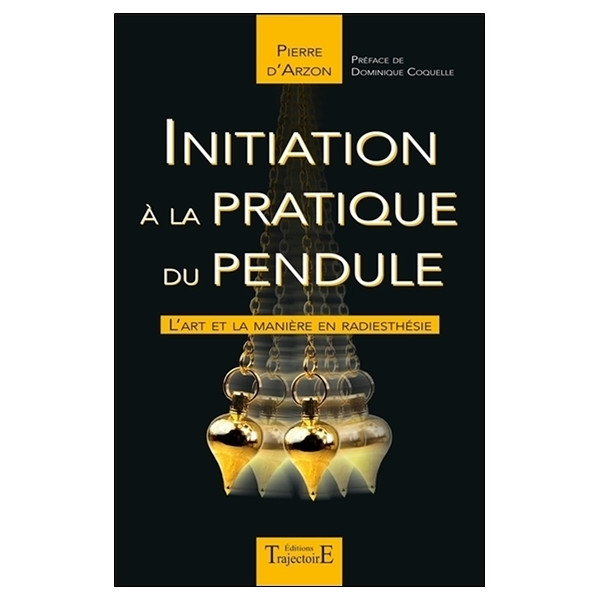 Initiation à la pratique du pendule - L'art et la manière en radiesthésie