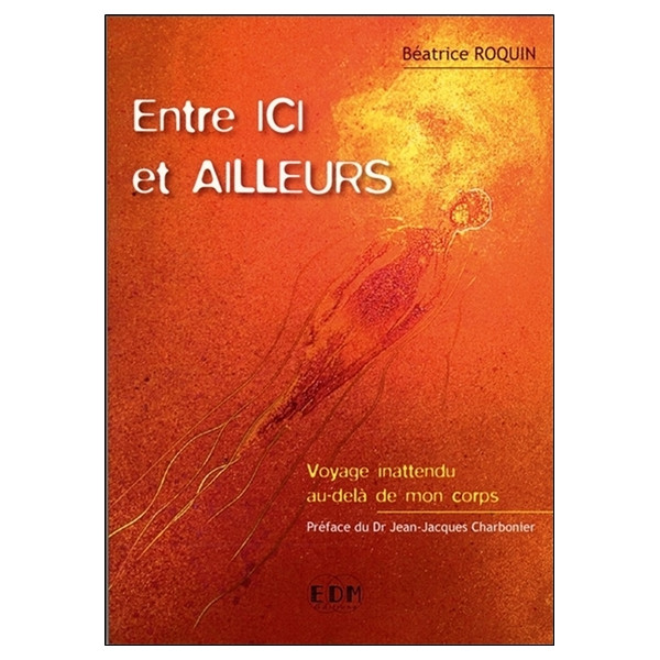 Entre ici et ailleurs - Voyage inattendu au-delà de mon corps