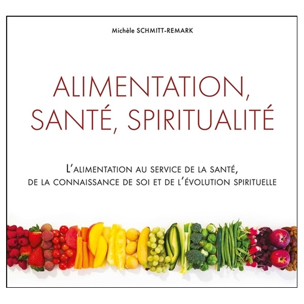 Alimentation, santé, spiritualité - L'alimentation au service de la santé, de la connaissance de soi...