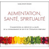 Alimentation, santé, spiritualité - L'alimentation au service de la santé, de la connaissance de soi...