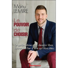 Le pouvoir de choisir - Le guide ultime pour devenir libre, heureux et fier d'être qui vous êtes