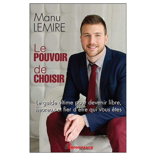 Le pouvoir de choisir - Le guide ultime pour devenir libre, heureux et fier d'être qui vous êtes