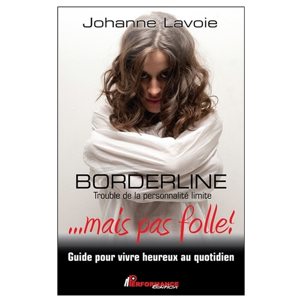 Borderline - Trouble de la personnalité limite ... mais pas folle !