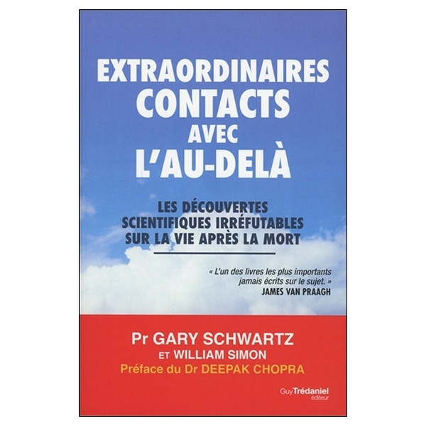 Extraordinaires contacts avec l'au-delà - Les découvertes scientifiques irréfutables sur la vie après la mort