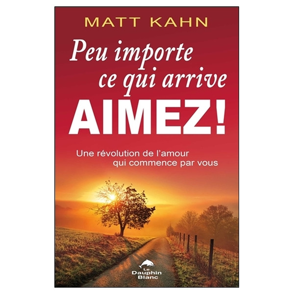 Peu importe ce qui arrive - Aimez ! Une révolution de l'amour qui commence par vous