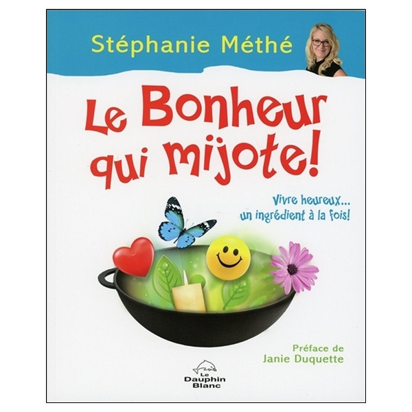 Le Bonheur qui mijote ! Vivre heureux... un ingrédient à la fois !
