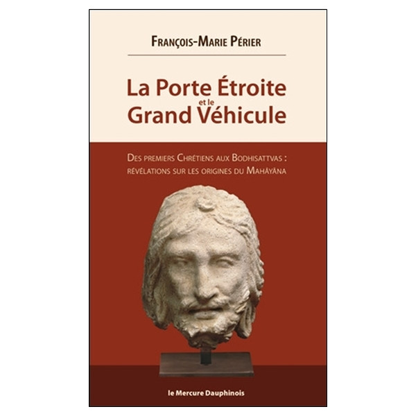 La Porte Etroite et le Grand Véhicule - Des premiers Chrétiens aux Bodhisattvas