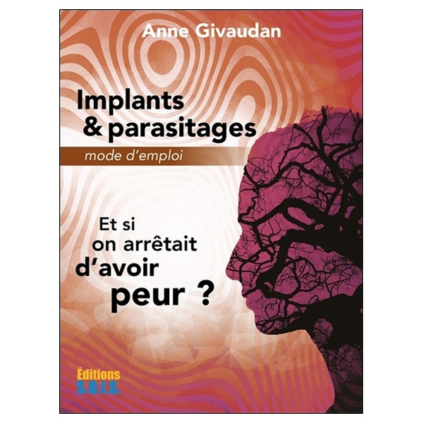 Implants & parasitages - Mode d'emploi - Et si on arrêtait d'avoir peur ?