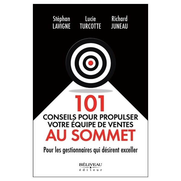101 conseils pour propulser votre équipe de ventes au sommet - Pour les gestionnaires qui désirent exceller
