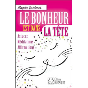 Le bonheur est dans la tête - Astuces - Méditations - Affirmations