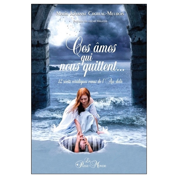 Ces âmes qui nous quittent... 12 récits véridiques venus de l'Au-delà