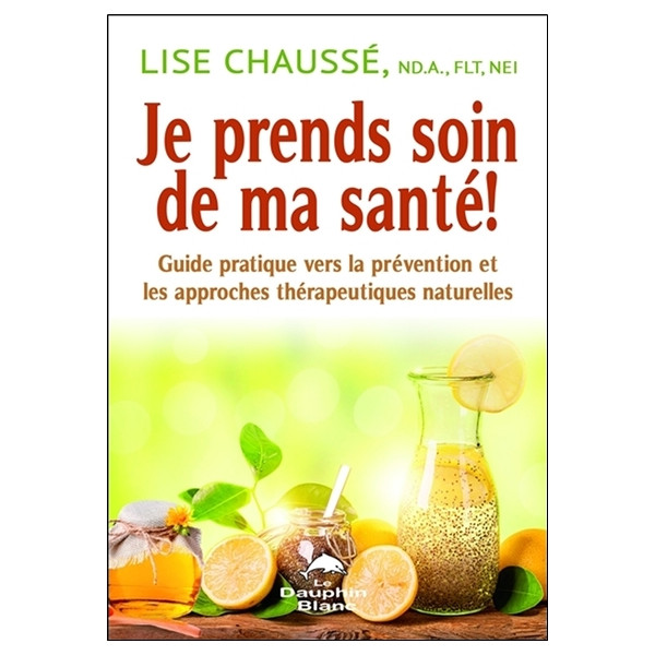 Je prends soin de ma santé ! Guide pratique vers la prévention et les approches thérapeutiques naturelles