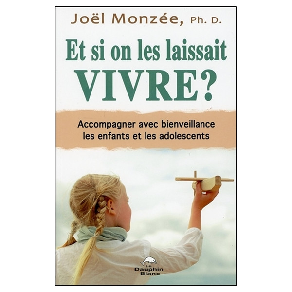 Et si on les laissait vivre ? Accompagner avec bienveillance les enfants et les adolescents
