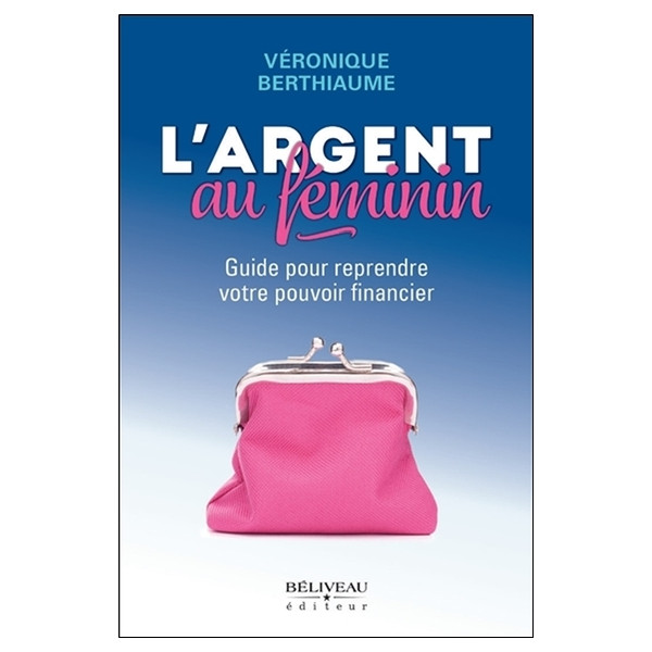L'argent au féminin - Guide pour reprendre votre pouvoir financier