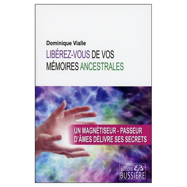 Libérez-vous de vos mémoires ancestrales - Un magnétiseur-passeur d'âmes délivre ses secrets