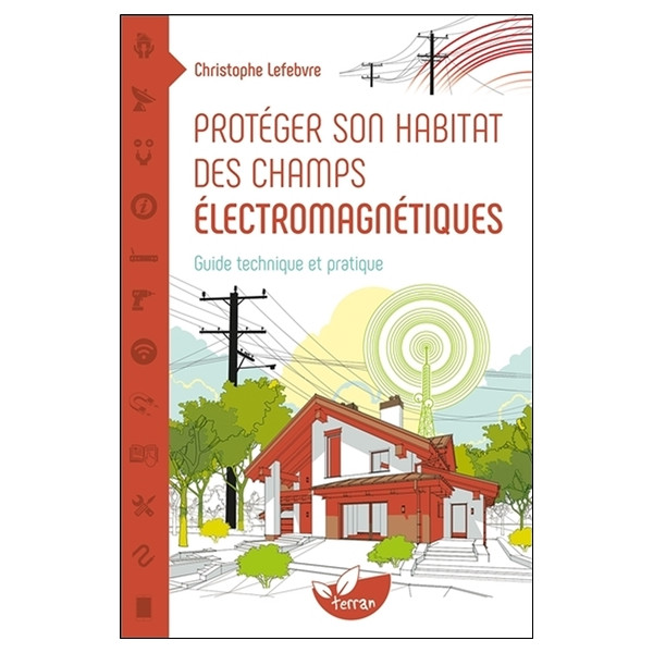 Protéger son habitat des champs électromagnétiques - Guide technique et pratique