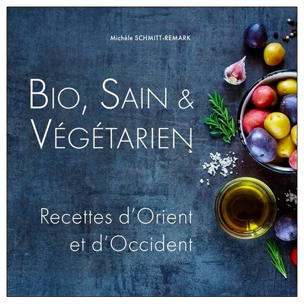 Bio, Sain & Végétarien - Recettes d'Orient et d'Occident
