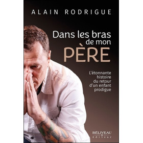 Dans les bras de mon père - L'étonnante histoire du retour d'un enfant prodigue