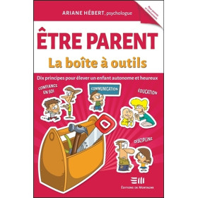 Etre parent - La boîte à outils - Dix principes pour élever un enfant autonome et heureux