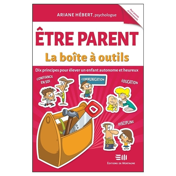Etre parent - La boîte à outils - Dix principes pour élever un enfant autonome et heureux