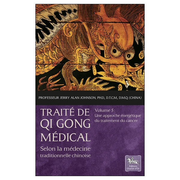 Traité de Qi Gong médical Tome 5 - Une approche énergétique du traitement du cancer