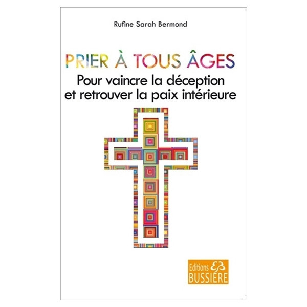 Prier à tous âges - Pour vaincre la déception et retrouver la paix intérieure