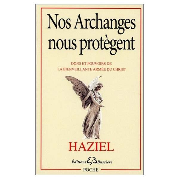 Nos Archanges nous protègent - Dons et pouvoirs de la bienveillante armée du Christ