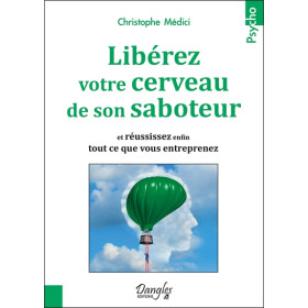 Libérez votre cerveau de son saboteur - Et réussissez enfin tout ce que vous entreprenez
