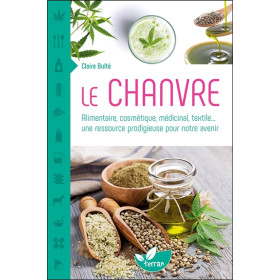 Le Chanvre - Alimentaire, cosmétique, médicinal, textile... une ressource prodigieuse pour notre avenir