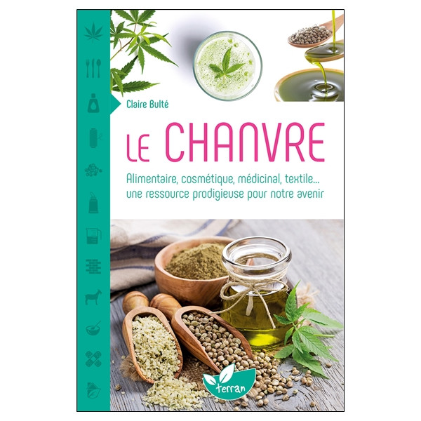 Le Chanvre - Alimentaire, cosmétique, médicinal, textile... une ressource prodigieuse pour notre avenir