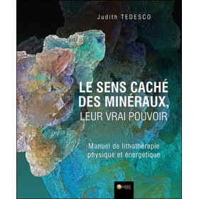 Le sens caché des minéraux, leur vrai pouvoir - Manuel de lithothérapie physique et énergétique