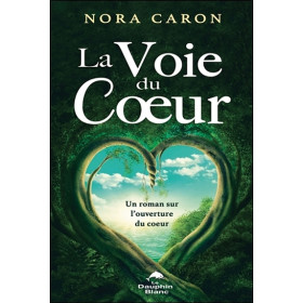La Voie du Coeur - Un roman sur l'ouverture du coeur