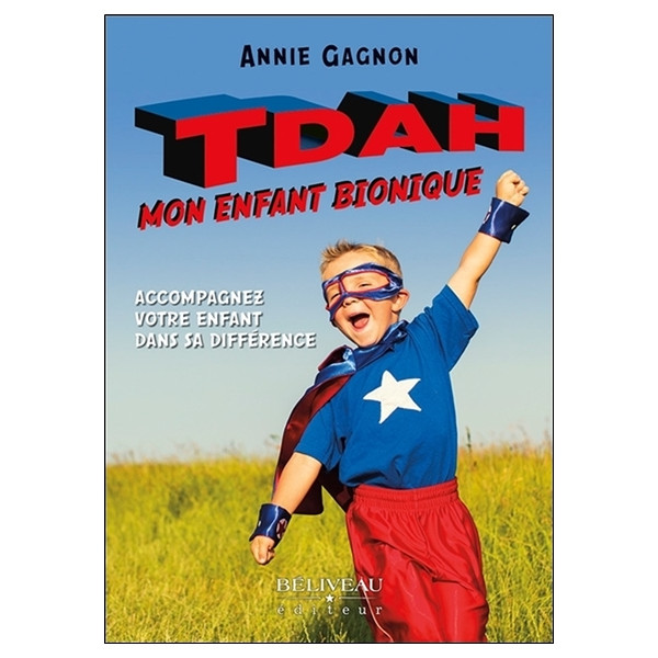 TDAH : mon enfant bionique - Accompagnez votre enfant dans sa différence