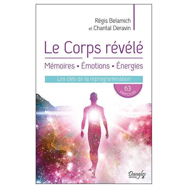 Le Corps révélé - Mémoires - Emotions - Energies - Les clés de la reprogrammation