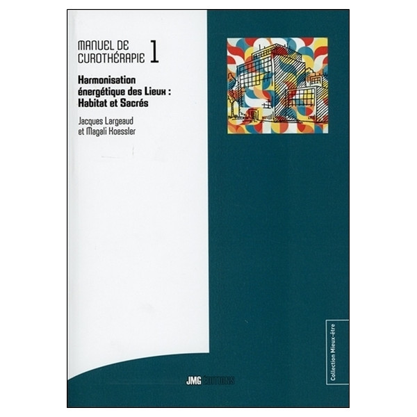 Manuel de Curothérapie Tome 1 - Harmonisation énergétique des Lieux : Habitat et Sacrés