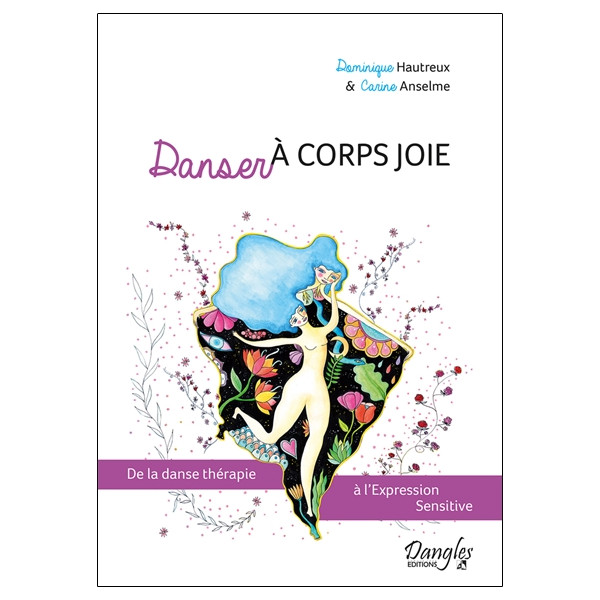 Danser à corps joie - De la danse thérapie à l'Expression Sensitive