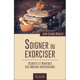 Soigner ou exorciser - Secrets et remèdes des anciens guérisseurs