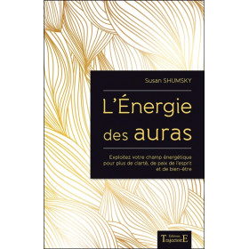 L'Energie des auras - Exploitez votre champ énergétique pour plus de clarté, de paix de l'esprit et de bien-être