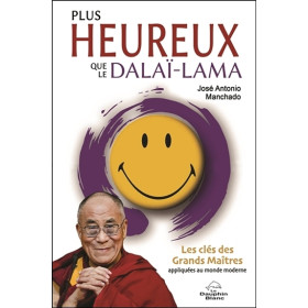 Plus heureux que le Dalaï-Lama - Les clés des Grands Maîtres appliquées au monde moderne