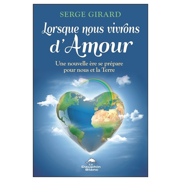 Lorsque nous vivrons d'Amour - Une nouvelle ère se prépare pour nous et la Terre