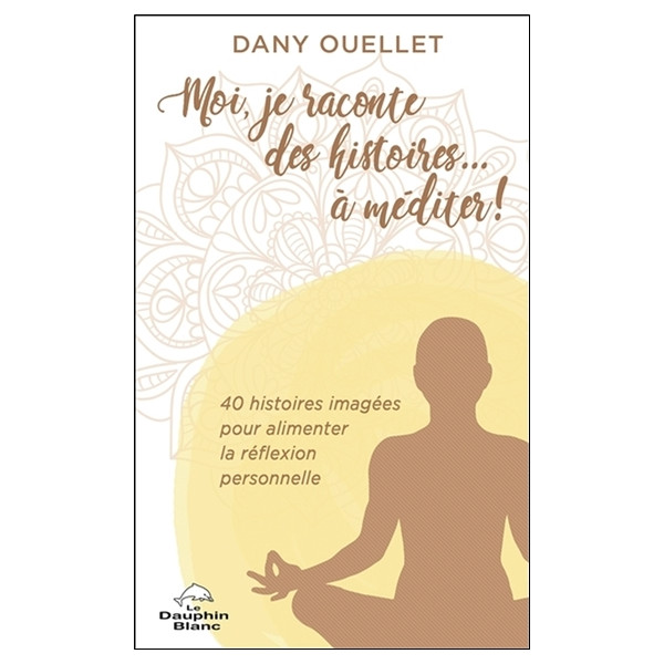 Moi, je raconte des histoires... à méditer ! 40 histoires imagées pour alimenter la réflexion personnelle