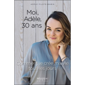 Moi, Adèle, 30 ans - Comment je crée ma vie tous les jours